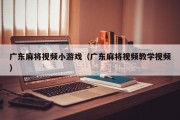 广东麻将视频小游戏（广东麻将视频教学视频）