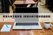 网易大神下载安装（网易大神下载安装最新版）