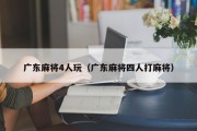 广东麻将4人玩（广东麻将四人打麻将）