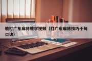 教打广东麻将教学视频（打广东麻将技巧十句口诀）