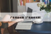 广东铜麻将牌（广东麻将将牌）