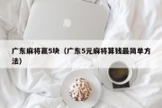 广东麻将赢5块（广东5元麻将算钱最简单方法）