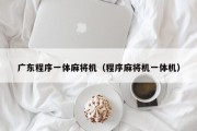 广东程序一体麻将机（程序麻将机一体机）
