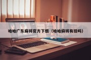 哈哈广东麻将官方下载（哈哈麻将有挂吗）