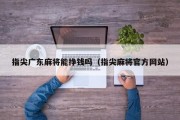 指尖广东麻将能挣钱吗（指尖麻将官方网站）