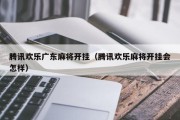 腾讯欢乐广东麻将开挂（腾讯欢乐麻将开挂会怎样）