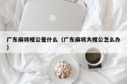 广东麻将相公是什么（广东麻将大相公怎么办）