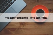 广东麻将打鬼牌啥意思（广东麻将打鬼吗）