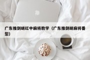 广东推倒胡红中麻将教学（广东推倒胡麻将番型）